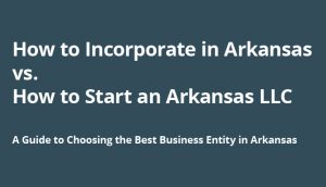 Guide explaining how to incorporate in Arkansas & how to start an Arkansas LLC.