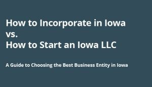 Guide explaining how to incorporate in Iowa vs. how to start an Iowa LLC.
