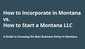 Guide explaining how to incorporate in Montana vs. how to start a Montana LLC.