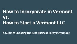 Guide explaining how to incorporate in Vermont vs. how to start a Vermont LLC.